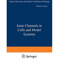 Ionic Channels in Cells and Model Systems [Paperback]