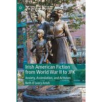 Irish American Fiction from World War II to JFK: Anxiety, Assimilation, and Acti [Paperback]