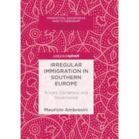 Irregular Immigration in Southern Europe: Actors, Dynamics and Governance [Paperback]