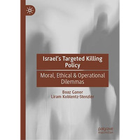 Israels Targeted Killing Policy: Moral, Ethical & Operational Dilemmas [Hardcover]