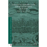 Italian Academies and their Networks, 1525-1700: From Local to Global [Hardcover]