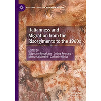 Italianness and Migration from the Risorgimento to the 1960s [Hardcover]