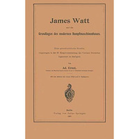 James Watt und die Grundlagen des modernen Dampfmaschinenbaues: Eine geschichtli [Paperback]