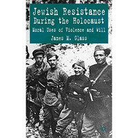 Jewish Resistance During the Holocaust: Moral Uses of Violence and Will [Hardcover]