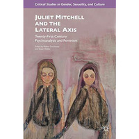 Juliet Mitchell and the Lateral Axis: Twenty-First-Century Psychoanalysis and Fe [Hardcover]