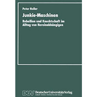 Junkie-Maschinen: Rebellion und Knechtschaft im Alltag von Heroinabh?ngigen [Paperback]