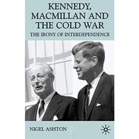 Kennedy, Macmillan and the Cold War: The Irony of Interdependence [Hardcover]