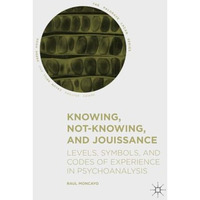 Knowing, Not-Knowing, and Jouissance: Levels, Symbols, and Codes of Experience i [Paperback]