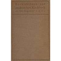 Kochlehrbuch und praktisches Kochbuch: f?r ?rzte, Hygieniker, Hausfrauen, Kochsc [Paperback]