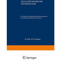 Kolloidchemische Technologie: Ein Handbuch kolloidchemischer Betrachtungsweise i [Paperback]