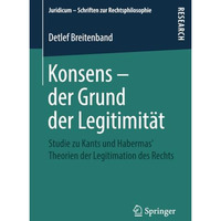 Konsens  der Grund der Legitimit?t: Studie zu Kants und Habermas Theorien der  [Paperback]