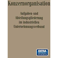 Konzern-Organisation: Aufgaben- und Abteilungsgliederung im Industriellen Untern [Paperback]