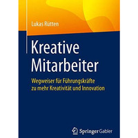 Kreative Mitarbeiter: Wegweiser f?r F?hrungskr?fte zu mehr Kreativit?t und Innov [Paperback]