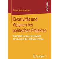 Kreativit?t und Visionen bei politischen Projekten: Ein Transfer aus der Kreativ [Paperback]