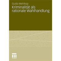 Kriminalit?t als rationale Wahlhandlung: Eine Erweiterung des Modells der subjek [Paperback]