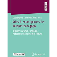 Kritisch-emanzipatorische Religionsp?dagogik: Diskurse zwischen Theologie, P?dag [Paperback]