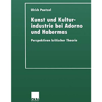 Kunst und Kulturindustrie bei Adorno und Habermas: Perspektiven kritischer Theor [Paperback]