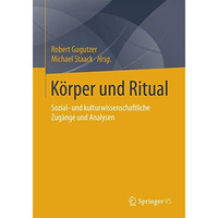 K?rper und Ritual: Sozial- und kulturwissenschaftliche Zug?nge und Analysen [Paperback]