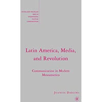 Latin America, Media, and Revolution: Communication in Modern Mesoamerica [Paperback]