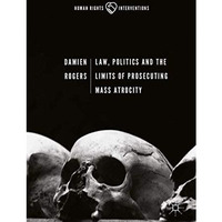 Law, Politics and the Limits of Prosecuting Mass Atrocity [Hardcover]