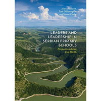 Leaders and Leadership in Serbian Primary Schools: Perspectives Across Two World [Hardcover]