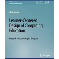 Learner-Centered Design of Computing Education: Research on Computing for Everyo [Paperback]