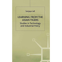 Learning from the Asian Tigers: Studies in Technology and Industrial Policy [Hardcover]