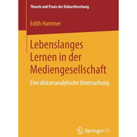 Lebenslanges Lernen in der Mediengesellschaft: Eine diskursanalytische Untersuch [Paperback]