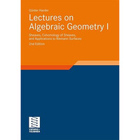 Lectures on Algebraic Geometry I: Sheaves, Cohomology of Sheaves, and Applicatio [Hardcover]