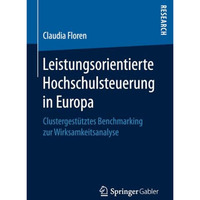 Leistungsorientierte Hochschulsteuerung in Europa: Clustergest?tztes Benchmarkin [Paperback]