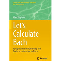 Lets Calculate Bach: Applying Information Theory and Statistics to Numbers in M [Paperback]