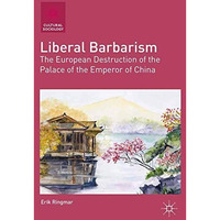 Liberal Barbarism: The European Destruction of the Palace of the Emperor of Chin [Paperback]