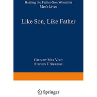 Like Son, Like Father: Healing the Father-Son Wound in Mens Lives [Paperback]