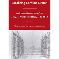 Localizing Caroline Drama: Politics and Economics of the Early Modern English St [Paperback]