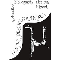 Logic Programming: A Classified Bibliography [Paperback]