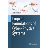 Logical Foundations of Cyber-Physical Systems [Hardcover]