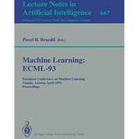 Machine Learning: ECML-93: European Conference on Machine Learning, Vienna, Aust [Paperback]