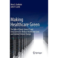 Making Healthcare Green: The Role of Cloud, Green IT, and Data Science to Reduce [Paperback]