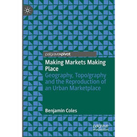 Making Markets Making Place: Geography, Topo/graphy and the Reproduction of an U [Paperback]