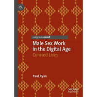 Male Sex Work in the Digital Age: Curated Lives [Hardcover]