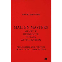 Malign Masters Gentile Heidegger Luk?cs Wittgenstein: Philosophy and Politics in [Hardcover]