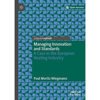 Managing Innovation and Standards: A Case in the European Heating Industry [Hardcover]