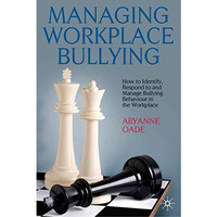 Managing Workplace Bullying: How to Identify, Respond to and Manage Bullying Beh [Hardcover]