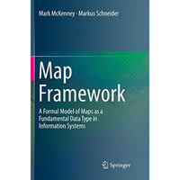 Map Framework: A Formal Model of Maps as a Fundamental Data Type in Information  [Paperback]