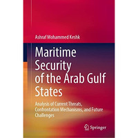 Maritime Security of the Arab Gulf States: Analysis of Current Threats, Confront [Hardcover]