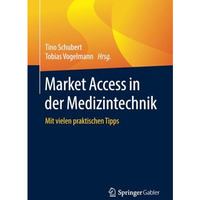 Market Access in der Medizintechnik: Mit vielen praktischen Tipps [Paperback]