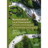 Marketization in Local Government: Diffusion and Evolution in Scandinavia and En [Hardcover]