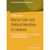 Martyr Cults and Political Identities in Lebanon:  Victory or Martyrdom  in the  [Paperback]