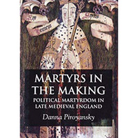 Martyrs in the Making: Political Martyrdom in Late Medieval England [Paperback]