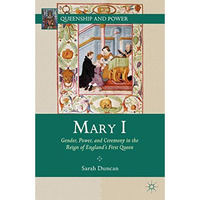 Mary I: Gender, Power, and Ceremony in the Reign of Englands First Queen [Hardcover]